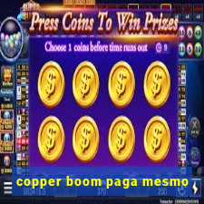 copper boom paga mesmo